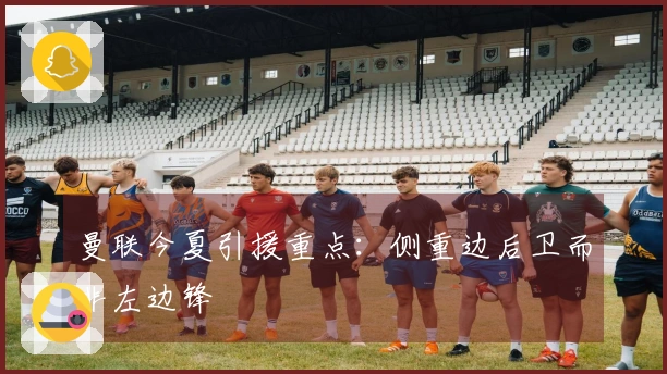 曼联今夏引援重点：侧重边后卫而非左边锋